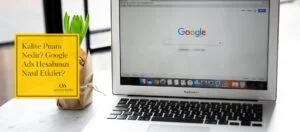 Kalite Puanı Nedir? Google Ads Hesabınızı Nasıl Etkiler?
