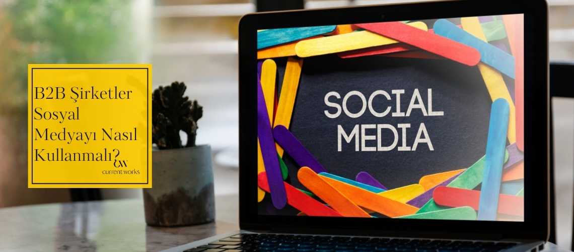 B2B Şirketler Sosyal Medyayı Nasıl Kullanmalı?